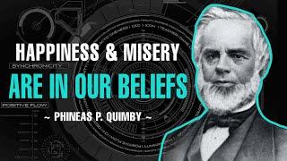 HAPPINESS AND MISERY ARE IN OUR BELIEFS | PHINEAS PARKHURST QUIMBY | PHINEAS PARKHURST QUIMBY