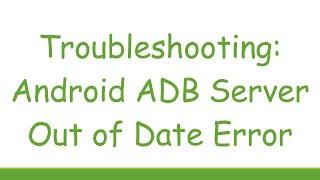 Troubleshooting: Android ADB Server Out of Date Error