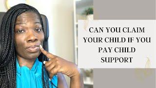 Tax Talk ~Can You Claim your child on your taxes if you pay child support?