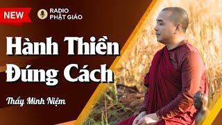 Sư Minh Niệm - HÀNH THIỀN ĐÚNG CÁCH Thay Đổi Bản Chất Đời Sống | Radio Phật Giáo