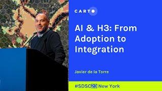 SDSC23 Keynote | AI & H3: From adoption to integration | Javier de la Torre | CARTO