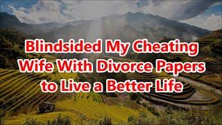 Blindsided My Cheating Wife With Divorce Papers to Live a Better Life