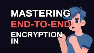 Mastering End-to-End Encryption in Java: A Comprehensive Guide