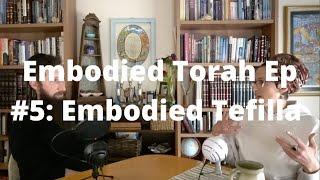 Embodied Torah Ep #5: Embodied Tefilla