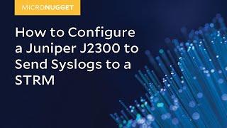 MicroNugget: How to Configure a Juniper J2300 to Send Syslogs to a STRM
