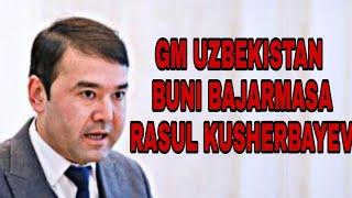 GM UZBEKISTAN BUNI BAJARMASA RASUL KUSHERBAYEV | UZAUTO MOTORS | RASUL KUSHERBAYEV