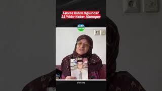 Rizeli Anne Askere Gönderdiği Oğlundan 25 Yıldır Haber Alamıyor