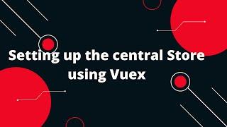 Vuex State Management in Vue 3 #2 Setting up the central Store using Vuex