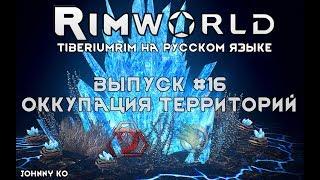 ОККУПАЦИЯ ТЕРРИТОРИИ - #16 Прохождение Rimworld alpha 18 с модами, TiberiumRim на русском языке