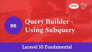 Laravel 10 Fundamental [Part 96] - Query Builder - Using Subquery