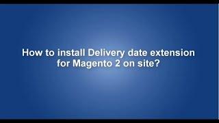 How to install Delivery date extension for Magento 2 on site?