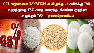 அரிசிக்கு TAX  உளுந்துக்கு TAX அதை அரைத்து இட்லியா குடுத்தா அதுக்கும் TAX  - ராமசுப்ரமணியம்