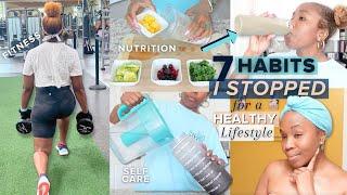 7 HABITS I GAVE UP to Live a HEALTHY Lifestyle | Self Care + Nutrition + RESET for a Better YOU