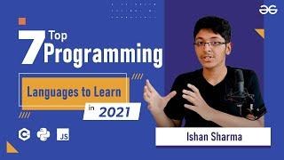 Top 7 Programming Languages to Learn in 2021 | Ishan Sharma | GeeksforGeeks