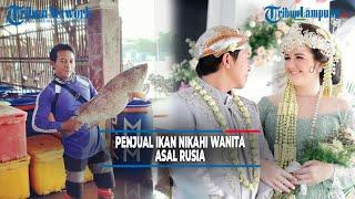 Viral Penjual Ikan Nikahi Bule Cantik Asal Rusia