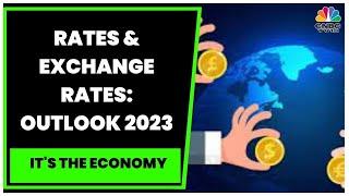 Decoding The Outlook For Rates & Exchange Rates For 2023 | It's The Economy | CNBC-TV18