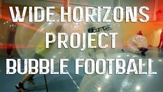 Wide Horizons Project - Bubble Football (Final Edit)