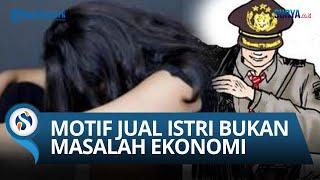 UPDATE Kasus Polisi Jual Istri Sendiri ke Teman, Motifnya Bukan Terkait Masalah Ekonomi