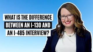 What is the difference between an I-130 and an I-485 interview?