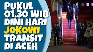 Pukul 01.30 Wib Dini Hari Jokowi Transit di Aceh pulang dari Dubai