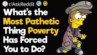 The Most Pathetic Things Poverty Makes You Do