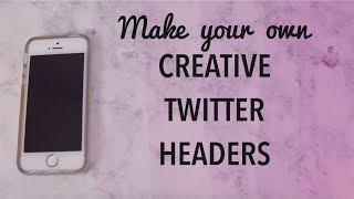 DIY TWITTER HEADERS | how to make your own creative twitter headers