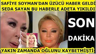 Yakın zamanda oğlunu kaybeden Safiye Soyman'dan üzen haber geldi!  Seda Sayan bu haberle yıkıldı