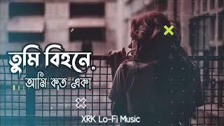 Tumi Bihone Ami koto Eka ( তুমি বিহনে আমি কত একা ) - Bangla song - Slowed & Reverb  XRK Lo-Fi Music