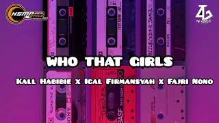 DJ TIK-TOK WHO THAT GIRLS !!! Kall Habibie x Ical Firmansyah x Fajri Nono (4G Style) Nwrmxx