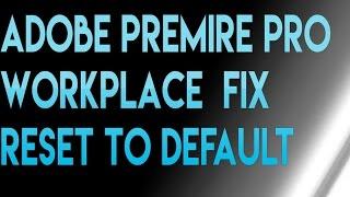 ADOBE PREMIERE PRO WORKPLACE FIX -RESET TO  DEFAULT SETTINGS OF ADOBE PREMIERE PRO WORKPLACE