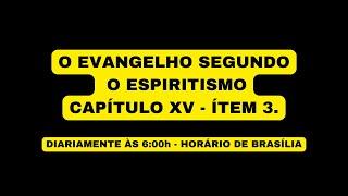 O EVANGELHO SEGUNDO O ESPIRITISMO CAPÍTULO XV - ÍTEM 3.