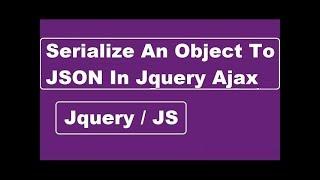 How To Serialize An Object To JSON In Jquery Ajax