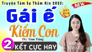 [Tập 2 Kết] GÁI Ế KIẾM CON - Truyện hay việt nam có thật 2024 #mcthuhue