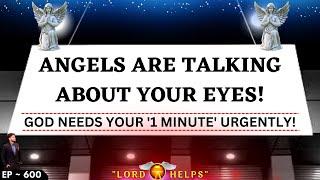 "ANGELS ARE TALKING ABOUT YOUR EYES" | Don't Move Your Eyes Off This & Open This| Lord Helps Ep~600