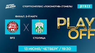 LIVE FINAL  | ВРЗ - : -  Столица  | XXXV ЧЕМПИОНАТ БЕЛАРУСИ ПО МИНИ-ФУТБОЛУ, Плей-офф 3-й матч.