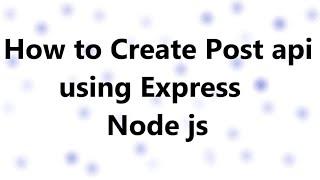 How to Create Post Api using Express in Node js || POST Call in Nodejs