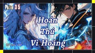 Phần 35 I Tuyệt Đỉnh Ngự Thú - Hoán Thú Vi Hoàng I TiênTử Review.