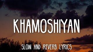 Khamoshiyan - Arijit Singh (Slowed+Reverb Lyrics)