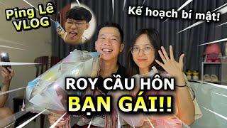 [VLOG] ROY CẦU HÔN BẠN GÁI - Kế Hoạch Bí Mật của Team Ping Lê!!