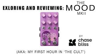 Exploring and Reviewing the Chase Bliss MOOD MkII    (aka: My first hour in 'the Cult')