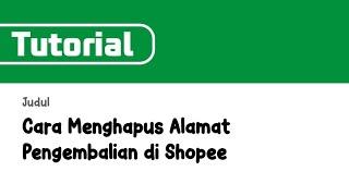 Cara Menghapus Alamat Pengembalian di Shopee