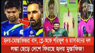 হৃদয়-মোস্তাফিজরা বাদ, প্লে-অফে শরিফুল ও তাসকিনের দল লঙ্কা ছেড়ে দেশে ফিরছে হৃদয় মুস্তাফিজ!