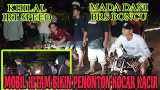 MOBIL HITAM BIKIN PENONTON KOCAR KACIR || BRS BONCU ( MADA DANI )  IRT SPEED ( KHILAL )