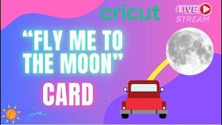 Cricut Crafting Live ,  Fly Me to the  Moon Card