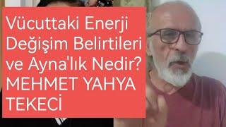 MEHMET YAHYA TEKECİ / VÜCUTTA ENERJİ DEĞİŞİM BELİRTİLERİ VE AYNA' LIK NEDİR?