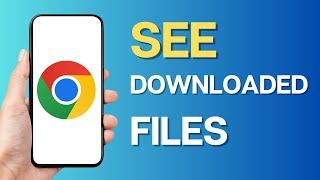 How to See Downloaded Files from Chrome