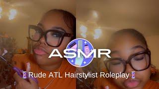 ASMR Rude ATL Hairstylist Roleplay ‍️