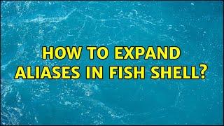 How to expand aliases in fish shell?