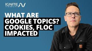 What Are Google Topics? Cookies, FloC Impacted