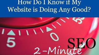 How do I Know if My Website is Doing Any Good? Two Minute SEO